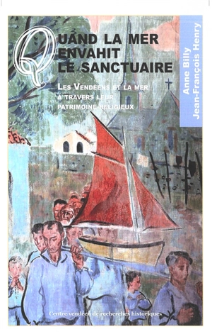 Quand la mer envahit le sanctuaire : les Vendéens et la mer à travers leur patrimoine religieux - Anne Billy