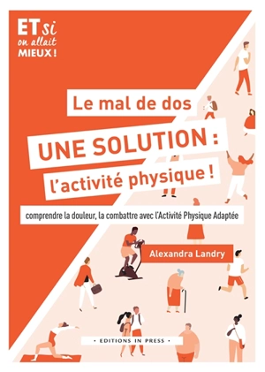 Le mal de dos, une solution : l'activité physique ! : comprendre la douleur, la combattre avec l'Activité physique adaptée - Alexandra Landry