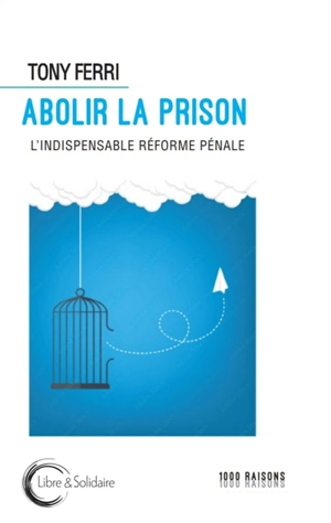 Abolir la prison : l'indispensable réforme pénale - Tony Ferri