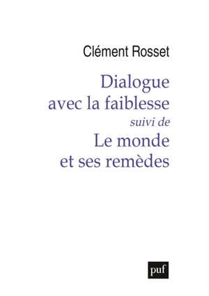 Dialogue avec la faiblesse. Le monde et ses remèdes - Clément Rosset