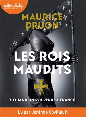 Les rois maudits. Vol. 7. Quand un roi perd la France - Maurice Druon