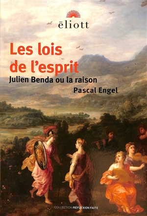 Les lois de l'esprit : Julien Benda ou la raison - Pascal Engel