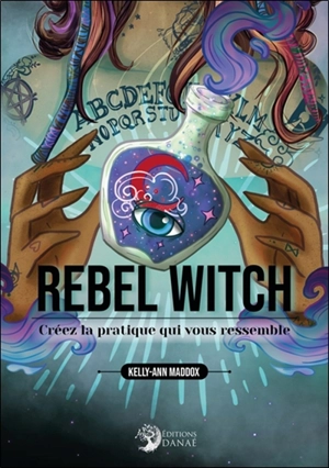 Rebel witch : créez la pratique qui vous ressemble - Kelly-Ann Maddox