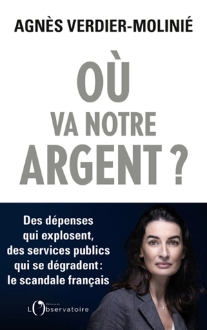 Où va notre argent ? : des dépenses qui explosent, des services publics qui se dégradent : le scandale français - Agnès Verdier-Molinié