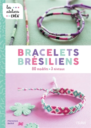Bracelets brésiliens : 80 modèles, 3 niveaux - Florence Bellot