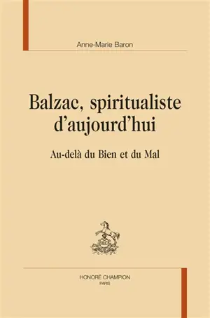 Balzac, spiritualiste d'aujourd’hui : au-delà du bien et du mal - Anne-Marie Baron