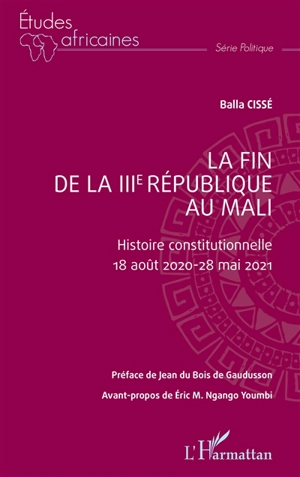 La fin de la IIIe République au Mali : histoire constitutionnelle : 18 août 2020-28 mai 2021 - Balla Cissé