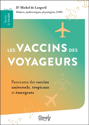 Les vaccins des voyageurs : panorama des vaccins universels, tropicaux et émergents - Michel de Lorgeril