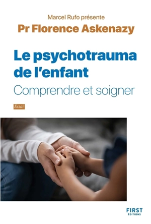 Le psychotrauma de l'enfant : comprendre et soigner : essai - Florence Askenazy-Gittard