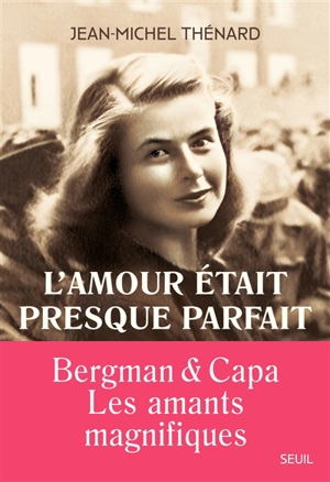 L'amour était presque parfait : Bergman & Capa, les amants magnifiques - Jean-Michel Thénard