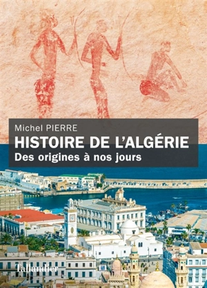 Histoire de l'Algérie : des origines à nos jours - Michel Pierre