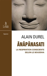 Anapanasati, la respiration consciente selon le Bouddha - Alain Durel