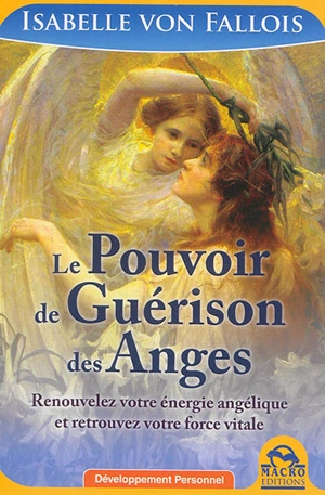 Le pouvoir de guérison des anges : renouvelez votre énergie angélique et retrouvez votre force vitale - Isabelle von Fallois