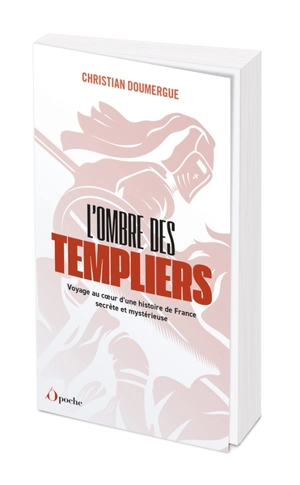 L'ombre des Templiers : voyage au coeur d'une histoire de France secrète et mystérieuse - Christian Doumergue
