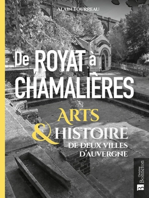 De Royat à Chamalières : arts & histoire de deux villes d'Auvergne : au fil des coulées de lave et de la Tiretaine - Alain Tourreau