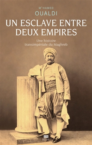 Un esclave entre deux empires : une histoire transimpériale du Maghreb - M'hamed Oualdi