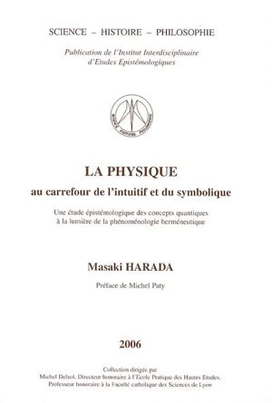 La physique, au carrefour de l'intuitif et du symbolique : une étude épistémologique des concepts quantiques à la lumière de la phénompénologie herméneutique - Masaki Harada