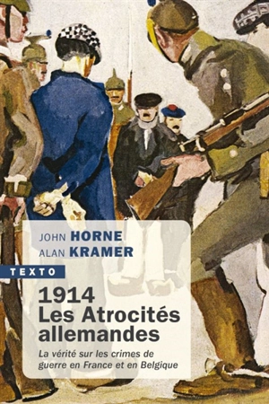 1914, les atrocités allemandes : la vérité sur les crimes de guerre en France et en Belgique - John N. Horne