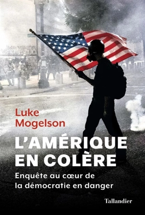 L'Amérique en colère : enquête au coeur de la démocratie en danger - Luke Mogelson