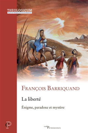 La liberté : énigme, paradoxe et mystère - François Barriquand