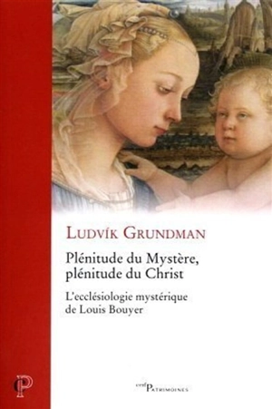 Plénitude du mystère, plénitude du Christ : l'ecclésiologie mystérique de Louis Bouyer - Ludvik Grundman