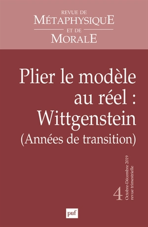 Revue de métaphysique et de morale, n° 4 (2019). Plier le modèle au réel : Wittgenstein (années de transition)