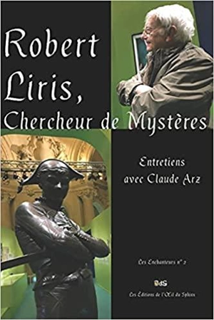 Robert Liris, chercheur de mystères : entretiens avec Claude Arz - Robert Liris