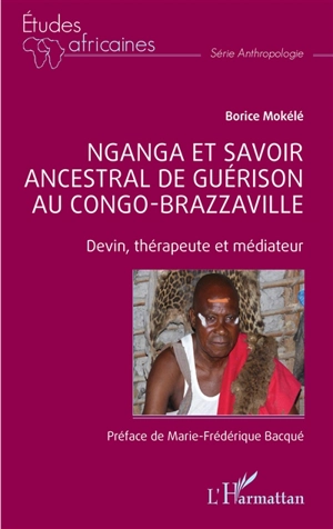 Nganga et savoir ancestral de guérison au Congo-Brazzaville : devin, thérapeute et médiateur - Borice Kevin Mokélé