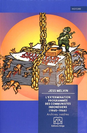 L'extermination programmée des communistes indonésiens (1965-1966) : archives inédites - Jess Melvin