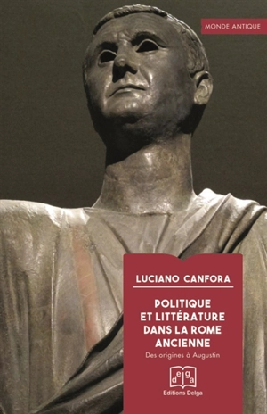 Politique et littérature dans la Rome ancienne : des origines à Augustin - Luciano Canfora