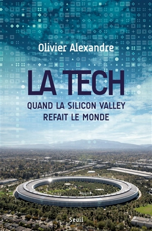 La tech : quand la Silicon Valley refait le monde - Olivier Alexandre