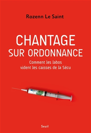 Chantage sur ordonnance : comment les labos vident les caisses de la Sécu - Rozenn Le Saint