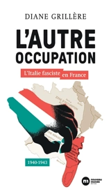 L'autre Occupation : l'Italie fasciste en France : 1940-1943 - Diane Grillère