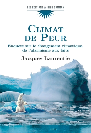 Climat de peur : enquête sur le changement climatique, de l'alarmisme aux faits - Jacques Laurentie