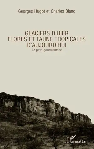 Guides des milieux naturels du Burkina-Faso. Vol. 1. Glaciers d'hier : flores et faunes d'aujourd'hui : le pays gourmantché - Georges Hugot