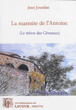 La marmite de l'Antoine : le trésor des Cévennes - Jean Jourdan