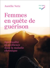Femmes en quête de guérison : spiritualité et résilience dans la maladie chronique - Aurélie Netz