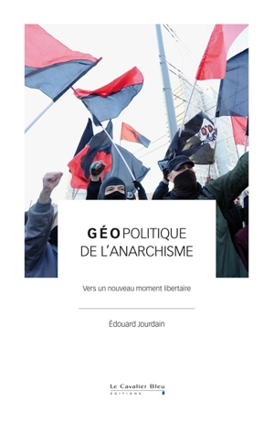 Géopolitique de l'anarchisme : vers un nouveau moment libertaire - Edouard Jourdain