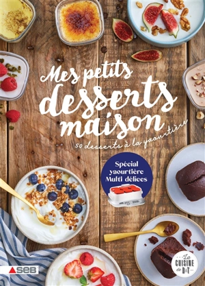 Mes petits desserts maison : 50 desserts à la yaourtière : spécial yaourtière Multi délices - Marie-Elodie Pape