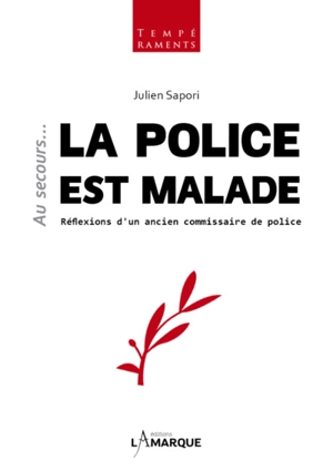 Au secours... la police est malade : réflexions d'un ancien commissaire de police - Julien Sapori