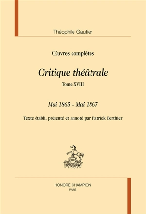 Oeuvres complètes. Section VI : critique théâtrale. Vol. 18. Mai 1865-mai 1867 - Théophile Gautier