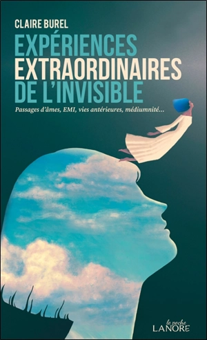 Expériences extraordinaires de l'invisible : passages d'âmes, EMI, vies antérieures, médiumnité... - Claire Burel