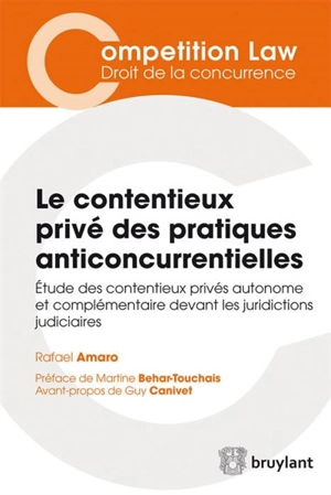 Le contentieux privé des pratiques anticoncurrentielles : étude des contentieux privés autonome et complémentaire devant les juridictions judiciaires - Rafael Amaro