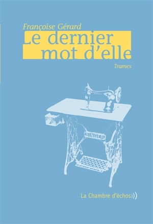 Le dernier mot d'elle : trames - Françoise Gérard