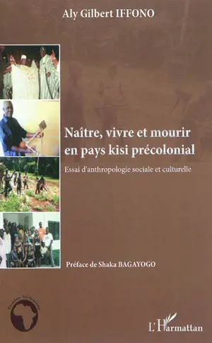 Naître, vivre et mourir en pays kisi précolonial - Aly Gilbert Iffono