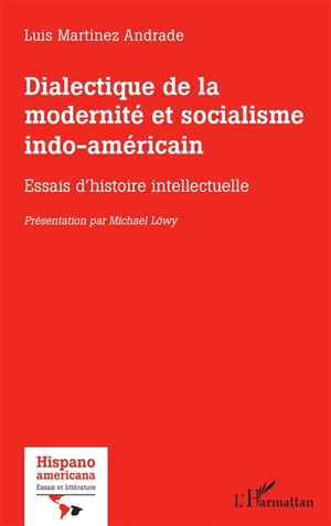 Dialectique de la modernité et socialisme indo-américain : essais d'histoire intellectuelle - Luis Martinez Andrade