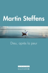 Dieu, après la peur - Martin Steffens