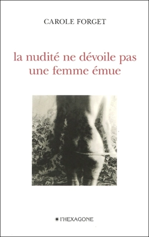 La nudité ne dévoile pas une femme émue - Carole Forget