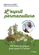 L'esprit permaculture : autonomie, santé & liberté : 100 fiches pratiques pour passer à l'action - Stéphane Chatry