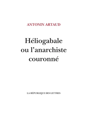 Héliogabale ou L'anarchiste couronné - Antonin Artaud